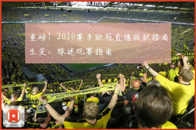 重磅！2020赛季欧冠直播版权格局生变，球迷观赛指南