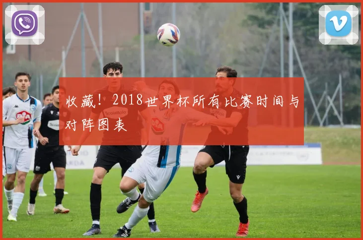 收藏!2018世界杯所有比赛时间与对阵图表
