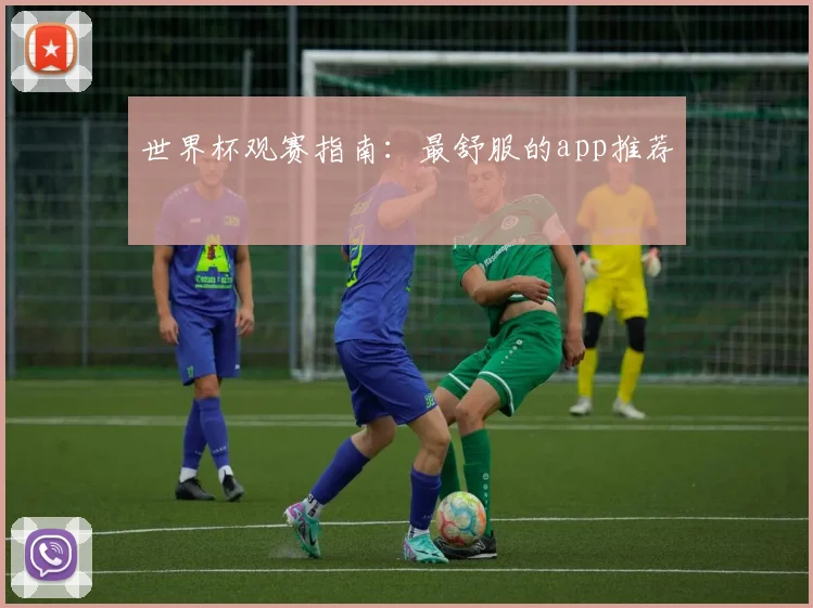 世界杯观赛指南：最舒服的app推荐
