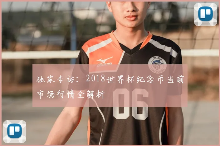 独家专访:2018世界杯纪念币当前市场行情全解析