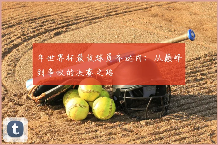 年世界杯最佳球员齐达内：从巅峰到争议的决赛之路