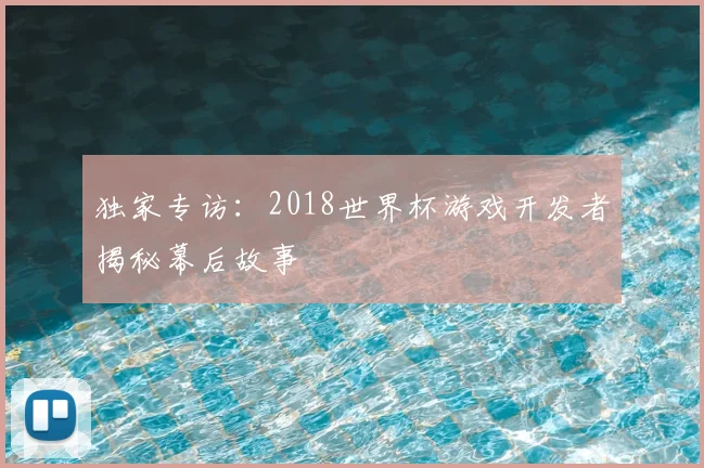 独家专访：2018世界杯游戏开发者揭秘幕后故事
